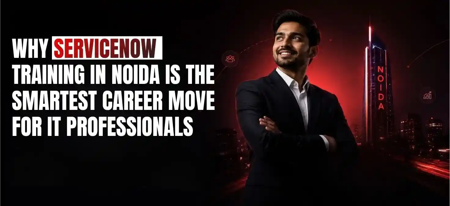 Why ServiceNow Training in Noida Is the Smartest Career Move for IT Professionals